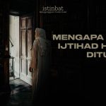 MENGAPA PINTU IJTIHAD HARUS DITUTUP ?