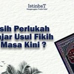 Menjawab Tantangan Zaman: Pentingkah Ushul Fikih Hari Ini?